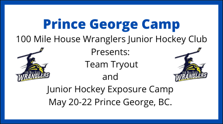 100 Mile House Wranglers Team Tryout And Junior Hockey Exposure Camp May 20-22, Prince George, BC.